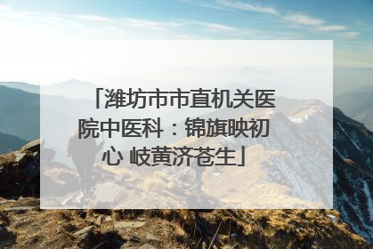 潍坊市市直机关医院中医科：锦旗映初心 岐黄济苍生