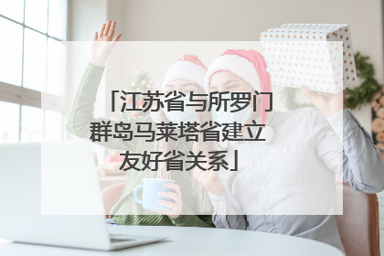 江苏省与所罗门群岛马莱塔省建立友好省关系