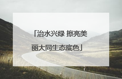治水兴绿 擦亮美丽大同生态底色