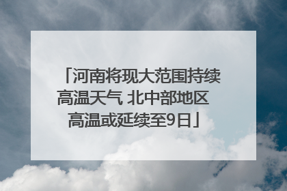 河南将现大范围持续高温天气 北中部地区高温或延续至9日