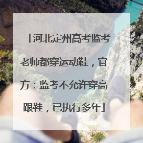 河北定州高考监考老师都穿运动鞋，官方：监考不允许穿高跟鞋，已执行多年