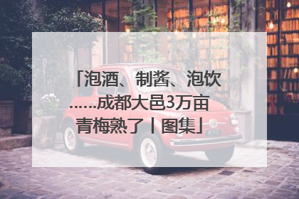 泡酒、制酱、泡饮……成都大邑3万亩青梅熟了丨图集