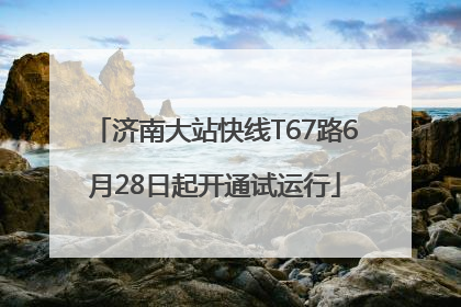 济南大站快线T67路6月28日起开通试运行