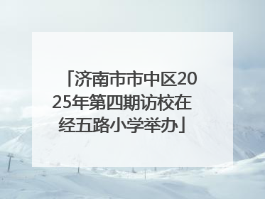 济南市市中区2025年第四期访校在经五路小学举办