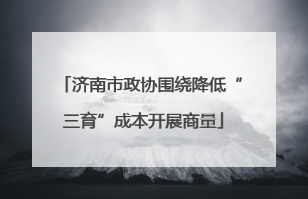 济南市政协围绕降低“三育”成本开展商量