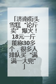 济南街头雪糕“论斤卖”爆火！18元一斤能称30多个，很多人排队买“满满一大兜”