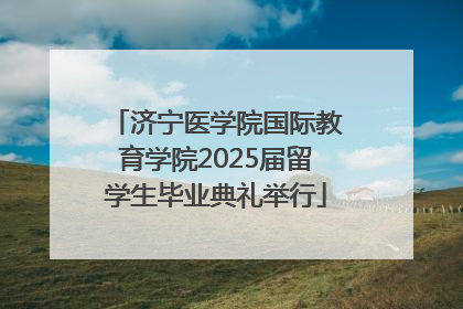 济宁医学院国际教育学院2025届留学生毕业典礼举行