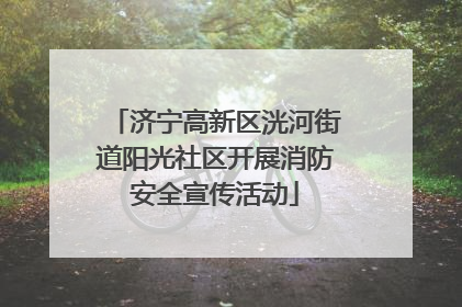 济宁高新区洸河街道阳光社区开展消防安全宣传活动