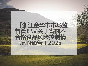 浙江金华市市场监督管理局关于省抽不合格食品风险控制情况的通告（2025年第15期）