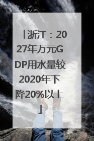 浙江：2027年万元GDP用水量较2020年下降20%以上