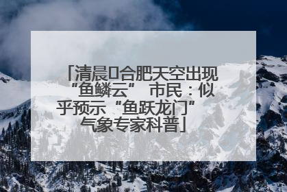清晨﻿合肥天空出现“鱼鳞云” 市民：似乎预示“鱼跃龙门” 气象专家科普