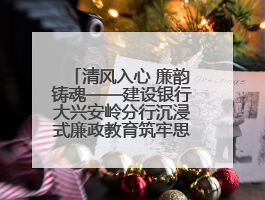 清风入心 廉韵铸魂——建设银行大兴安岭分行沉浸式廉政教育筑牢思想防线