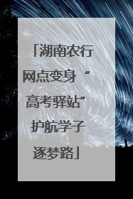 湖南农行网点变身“高考驿站” 护航学子逐梦路