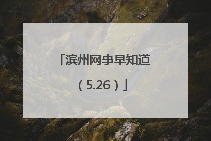 滨州网事早知道（5.26）