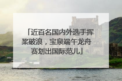 近百名国内外选手挥桨破浪，宝泉端午龙舟赛划出国际范儿