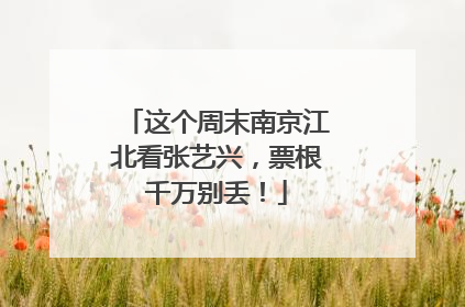 这个周末南京江北看张艺兴，票根千万别丢！