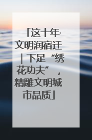 这十年·文明润宿迁｜下足“绣花功夫”，精雕文明城市品质