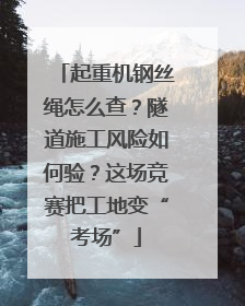 起重机钢丝绳怎么查？隧道施工风险如何验？这场竞赛把工地变“考场”