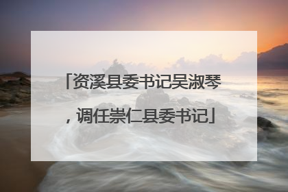 资溪县委书记吴淑琴，调任崇仁县委书记