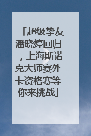 超级挚友潘晓婷回归，上海斯诺克大师赛外卡资格赛等你来挑战
