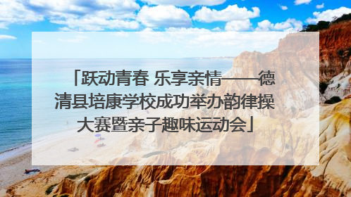 跃动青春 乐享亲情——德清县培康学校成功举办韵律操大赛暨亲子趣味运动会
