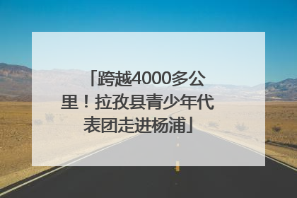 跨越4000多公里！拉孜县青少年代表团走进杨浦