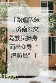 路遇危急，济南公交驾驶员挺身而出变身“消防员”