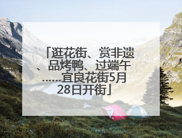 逛花街、赏非遗、品烤鸭、过端午……宜良花街5月28日开街