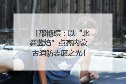 邵艳缤：以“北疆蓝焰”点亮内蒙古消防志愿之光