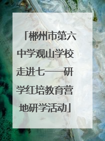 郴州市第六中学观山学校走进七一一研学红培教育营地研学活动