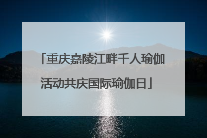重庆嘉陵江畔千人瑜伽活动共庆国际瑜伽日