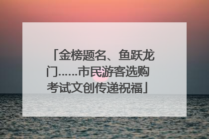 金榜题名、鱼跃龙门……市民游客选购考试文创传递祝福