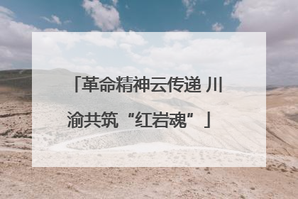 革命精神云传递 川渝共筑“红岩魂”