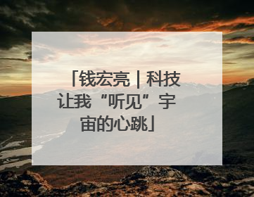 钱宏亮｜科技让我“听见”宇宙的心跳