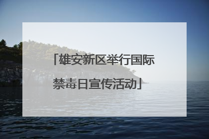 雄安新区举行国际禁毒日宣传活动