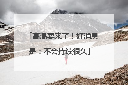 高温要来了！好消息是：不会持续很久