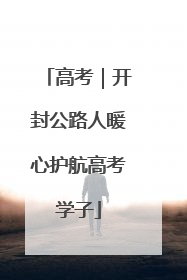 高考｜开封公路人暖心护航高考学子