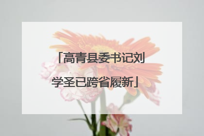 高青县委书记刘学圣已跨省履新