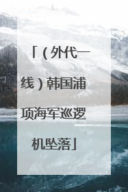 （外代一线）韩国浦项海军巡逻机坠落