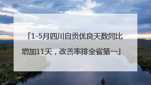 1-5月四川自贡优良天数同比增加11天，改善率排全省第一