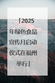 2025年绿色食品宣传月启动仪式在福州举行