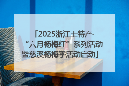 2025浙江土特产·“六月杨梅红”系列活动暨慈溪杨梅季活动启动