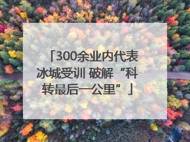 300余业内代表冰城受训 破解“科转最后一公里”