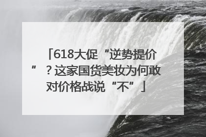 618大促“逆势提价”？这家国货美妆为何敢对价格战说“不”