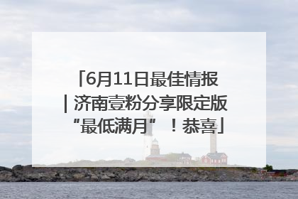 6月11日最佳情报｜济南壹粉分享限定版“最低满月”！恭喜