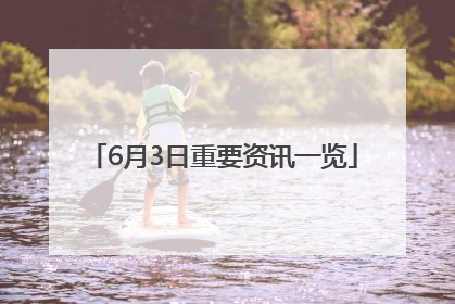 6月3日重要资讯一览