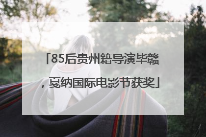85后贵州籍导演毕赣，戛纳国际电影节获奖