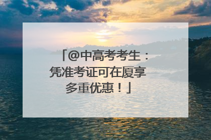 @中高考考生：凭准考证可在厦享多重优惠！