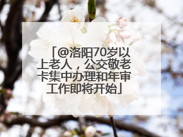 @洛阳70岁以上老人，公交敬老卡集中办理和年审工作即将开始