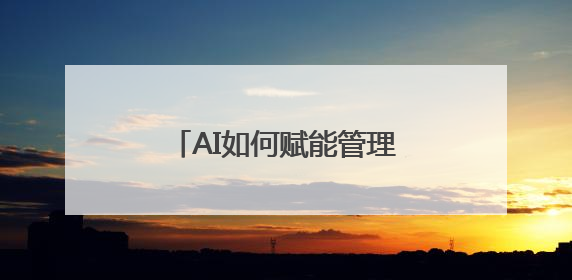 AI如何赋能管理？来一场头脑风暴